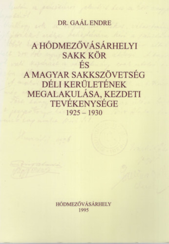 Dr. Gal Endre - A Hdmezvsrhelyi Sakk Kr s a Magyar Sakkszvetsg Dli Kerletnek megalakulsa, kezdeti tevkenysge 1925-1930
