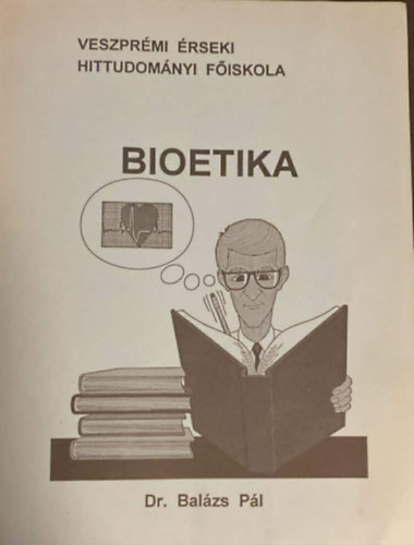 Dr. Balázs Pál - Bioetika az emberi élet erkölcsteológiája