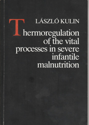 Dr. Kulin László - Thermoregulation of the vital processes in severe infantile malnutrition (A létfontosságú folyamatok hőszabályozása súlyos csecsemőkori alultápláltságban- Angol nyelvű)