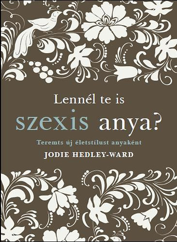 Jodie Hedley-Ward - Lennl te is szexis anya? - Teremts j letstlust anyaknt