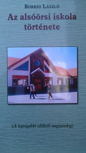 Borbs Lszl - Az alsrsi iskola trtnete (A legrgebbi idktl napjainkig)