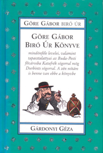 Göre Gábor bíró úr - Göre Gábor biró úr könyve. Mindönféle levelei, valamint tapasztalattyai az buda-pesti fővárosba Katufrék sógorral mög Durbints sógorral. A zén nótám is benne van ebbe a könyvbe