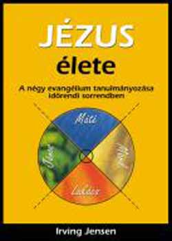 Irving Jensen - J�zus �lete - A n�gy evang�lium tanulm�nyoz�sa  id�rendi sorrendben