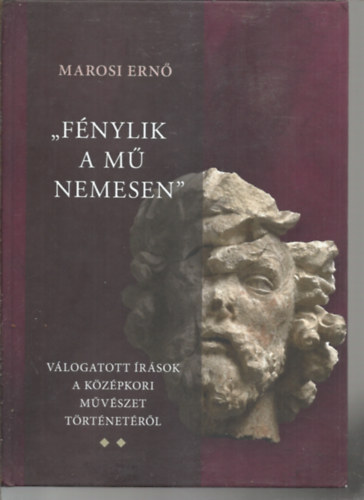 Marosi Ern - "Fnylik a m nemesen 2. " - Vlogatott rsok a magyar kzpkori mvszet trtnetrl