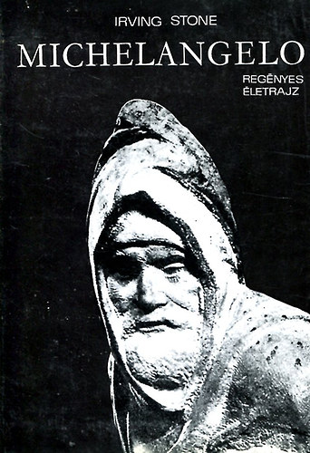 Irving Stone - Michelangelo - Regnyes letrajz