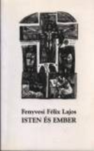 Fenyvesi Félix Lajos - Isten és ember