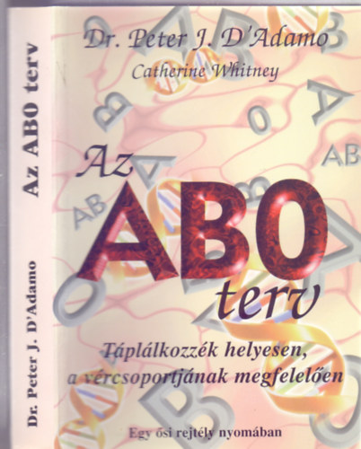 Dr. Peter J. D'Adamo-Catherine Whitney - Az ABO terv - Egy ősi rejtély nyomában (Táplálkozzék helyesen, a vércsoportjának megfelelően)