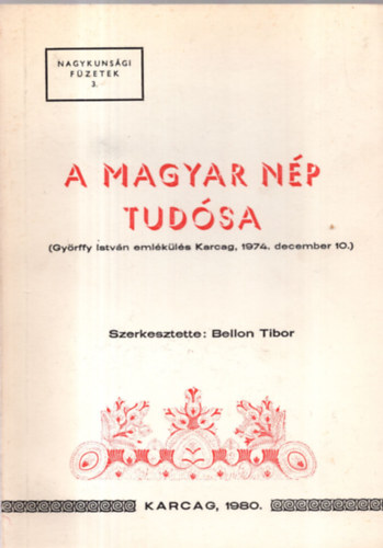 Bellon Tibor (szerk.) - A magyar np tudsa (Gyrffy Istvn emlkls Karcag, 1974.)