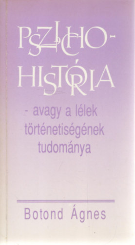 Botond gnes - Pszichohistria  -avagy a llek trtnetisgnek tudomnya