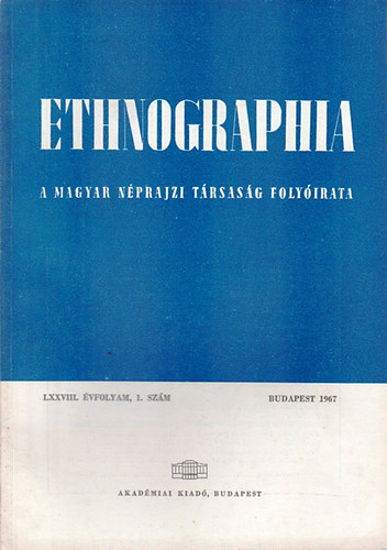 K. Kovcs Lszl (szerk.) - Ethnographia - A Magyar Nprajzi Trsasg folyirata  LXXVIII. vfolyam, 1. szm 1967