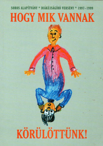 Hogy mik vannak körülöttünk! - Válogatás a Soros Alapítvány Diákújságíró Versenyének nyertes pályázataiból (1997-1999)