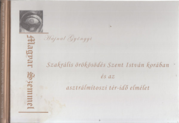 Hajnal Gy�ngyi - Szakr�lis �r�k�s�d�s Szent Istv�n kor�ban �s az asztr�lm�toszi t�r-id� elm�let