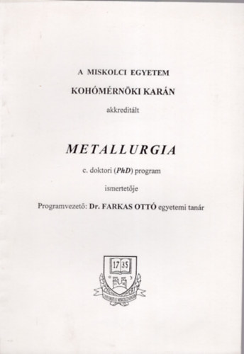 Dr. Farkas Ott� - Metallurgia c. doktori (PhD) program ismertet�je- A Miskolci Egyetem Koh�m�rn�ki Kar�n akredit�lt
