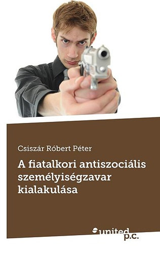 Csiszr Rbert Pter - A fiatalkori antiszocilis szemlyisgzavar kialakulsa
