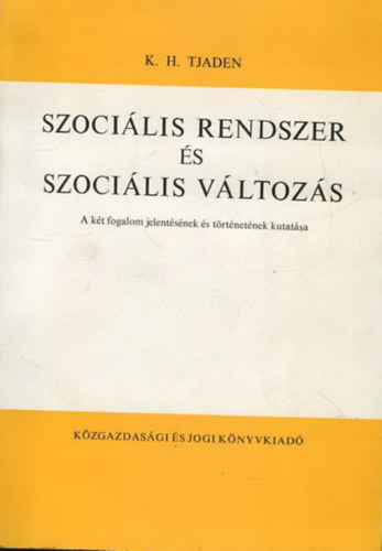 SZERZŐ K. H. Tjaden SZERKESZTŐ Bertalan László FORDÍTÓ Józsa Péter - Szociális rendszer és szociális változás A KÉT FOGALOM JELENTÉSÉNEK ÉS TÖRTÉNETÉNEK KUTATÁSA
