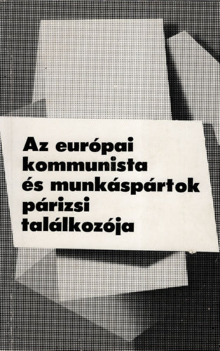 Atkri Jnos ford., Farkas Mria ford., Prtos Gyula ford. - Az eurpai kommunista s munksprtok prizsi tallkozja