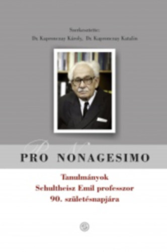 Dr. Kapronczay Kroly - Dr. Kapronczay Katalin (szerk.) - Pro nonagesimo - Tanulmnyok Schultheisz Emil professzor 90. szletsnapjra