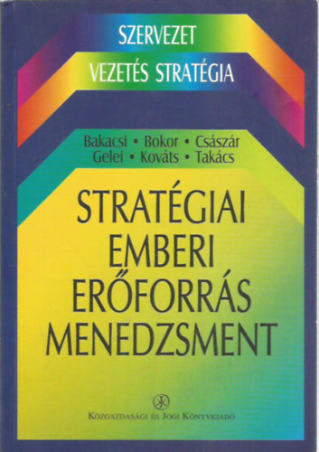Bakacsi Gyula; Bokor Attila; Csszr Csaba; Gelei Andrs; Kovts Klaudia; Takcs Sndor - Stratgiai emberi erforrs menedzsment