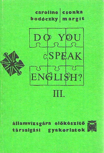 Caroline Bodczky; Csonka Margit - Do you speak English? III. llamvizsgra elkszt trsalgsi gyakorlatok