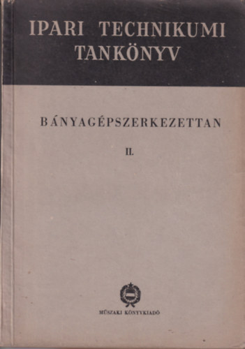 B�nyag�pszerkezettan II. - A B�nyag�p�szeti technikum III. oszt�lya sz�m�ra (Ipari Technikumi Tank�nyv)