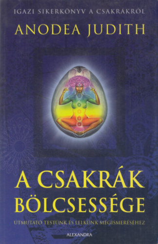 Anodea Judith - A csakrák bölcsessége - Útmutató testünk és lelkünk megismeréséhez