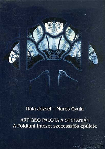 Hla Jzsef - Maros Gyula - A Fldtani Intzet szecesszis plete - Art Geo Palota a Stefnin