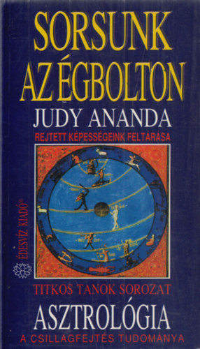 Judy Ananda - Sorsunk az égbolton (Asztrológia - A csillagfejtés tudománya - Rejtett képességeink feltárása)