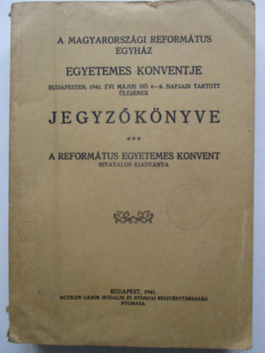 A Magyarorsz�gi Reform�tus Egyh�z Egyetemes Konventje Budapesten, 1941. �vi m�jus 6-8. napjain tartott �l�s�nek jegyz�k�nyve.
