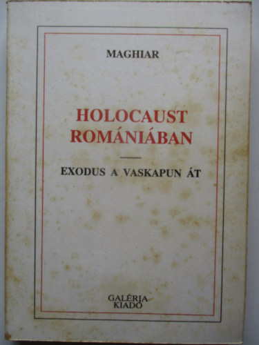 Maghiar - Holocaust Romániában (Exodus a Vaskapun át)