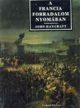 John Haycraft - A francia forradalom nyom�ban