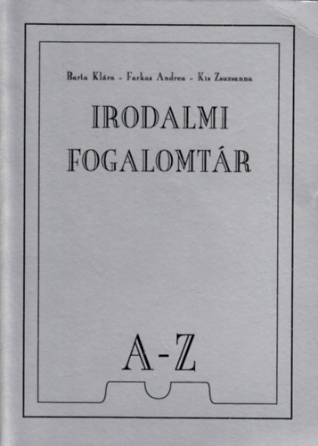 Barta Klára; Farkas Andrea; Kis Zsuzsanna - Irodalmi fogalomtár A-Z