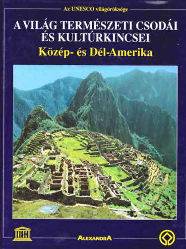 Alexandra Kiad - A vilg termszeti csodi s kultrkincsei: Kzp- s Dl-Amerika