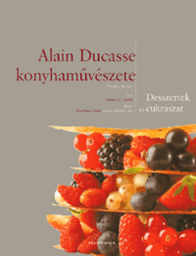 Robert, Fr�d�ric - Alain Ducasse konyham�v�szete - Desszertek �s cukr�szat