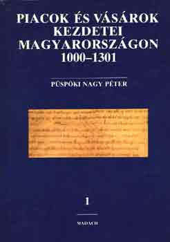 Pspki Nagy Pter - Piacok s vsrok kezdetei Magyarorszgon 1000-1301