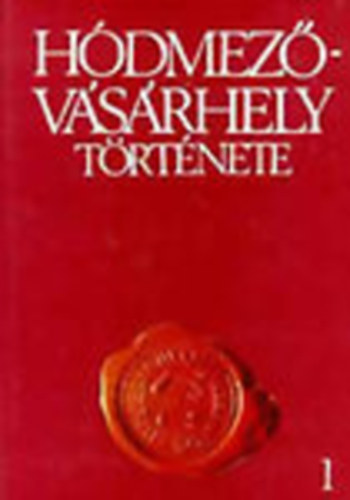 Nagy István (szerk.); Szigeti János (szerk.) - Hódmezővásárhely története I. - A legrégibb időktől a polgári forradalomig