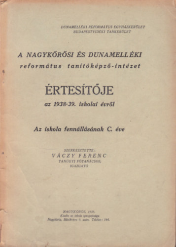 Vczy Ferenc (szerk.) - A Nagykrsi s Dunamellki reformtus tantkpz-intzet rtestje az 1938-39. iskolai vrl