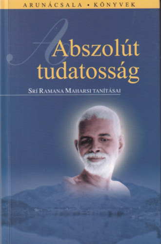 Srí Ramana Maharsi - Abszolút tudatosság