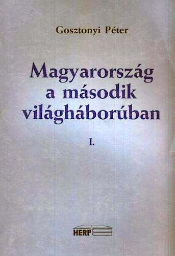 Gosztonyi P�ter - Magyarorsz�g a m�sodik vil�gh�bor�ban I.