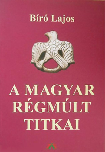 Bíró Lajos - A magyar régmúlt titkai