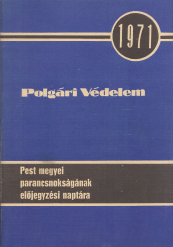 Polg�ri V�delem Pest megyei parancsnoks�g�nak el�jegyz�si napt�ra 1971