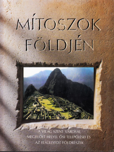 Pipi Morgan - Carole Devaney - Jennifer Westwood - M�toszok f�ldj�n - A vil�g szent v�rosai, megjel�lt helyei, �si telep�l�sei �s az els�llyedt f�ldr�szek