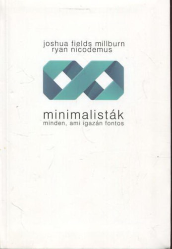 Joshua Fields Millburn - Ryan Nicodemus - Minimalist�k - minden, ami igaz�n fontos