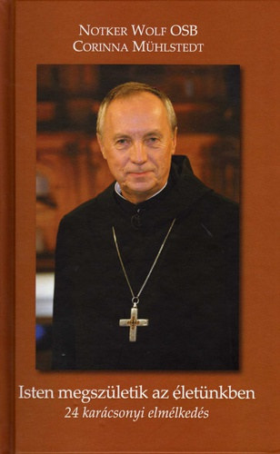 Notker Wolf OSB - Corinna Mhlstedt - Isten megszletik az letnkben. 24 karcsonyi elmlkeds