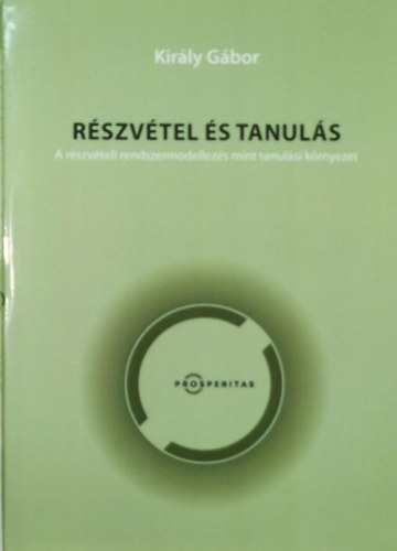 Kir�ly G�bor - R�szv�tel �s tanul�s - A r�szv�teli rendszermodellez�s mint tanul�si k�rnyezet