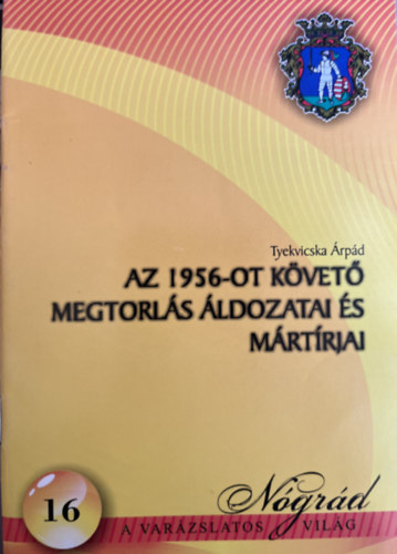 Tyekvicska Árpád - Az 1956-ot követő megtorlás áldozatai és mártírjai
