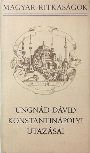 Szalai Anna (szerk.) - Ungnd Dvid konstantinpolyi utazsai (Magyar Ritkasgok)