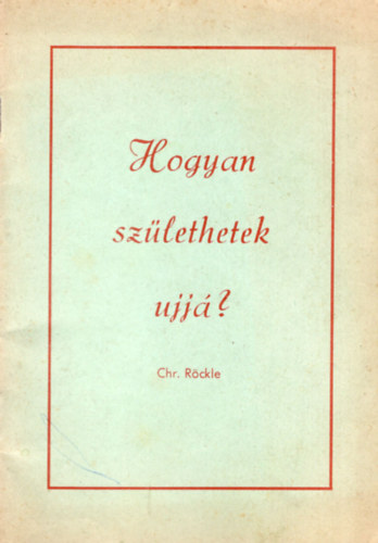 CHR. Rckle - Hogyan szlethetek ujj?