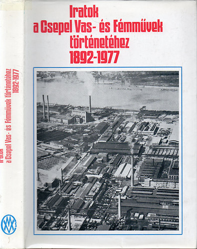 Baczoni Gbor (szerk.) - Iratok a Csepel Vas- s Fmmvek trtnethez 1892-1977