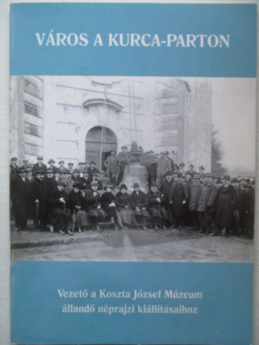Vros a kurca-parton (Vezet a Koszta Jzsef Mzeum lland nprajzi killltsaihoz)