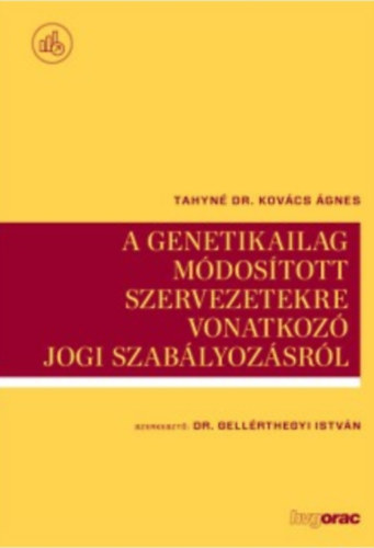 Tahyné dr. Kovács Ágnes - A genetikailag módosított szervezetekre vonatkozó jogi szabályozásról